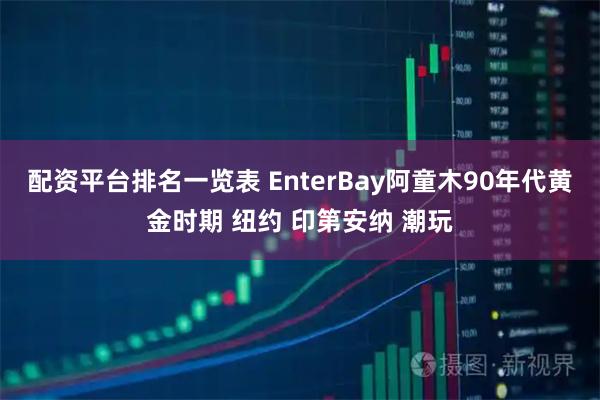 配资平台排名一览表 EnterBay阿童木90年代黄金时期 纽约 印第安纳 潮玩
